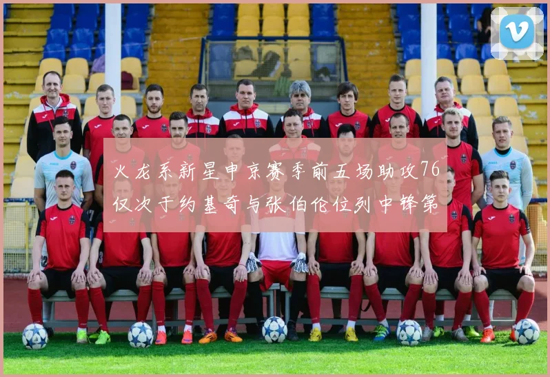 火龙系新星申京赛季前五场助攻76仅次于约基奇与张伯伦位列中锋第三