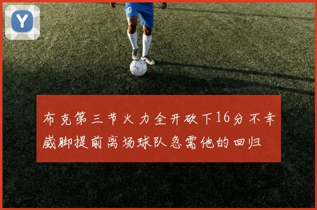 布克第三节火力全开砍下16分不幸崴脚提前离场球队急需他的回归
